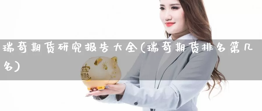 瑞奇期货研究报告大全(瑞奇期货排名第几名)_https://yy.wpmee.com_期货直播喊单_第1张